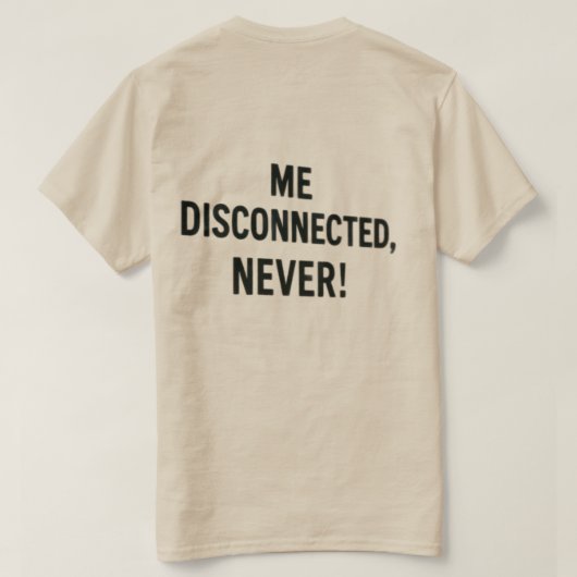 T-shirt  - “Me Disconnected? Never!” (Design achterkant)