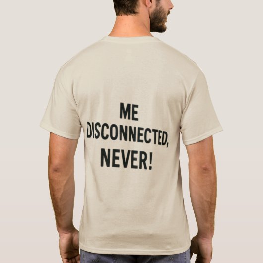 T-shirt  - “Me Disconnected? Never!” (Achterkant)