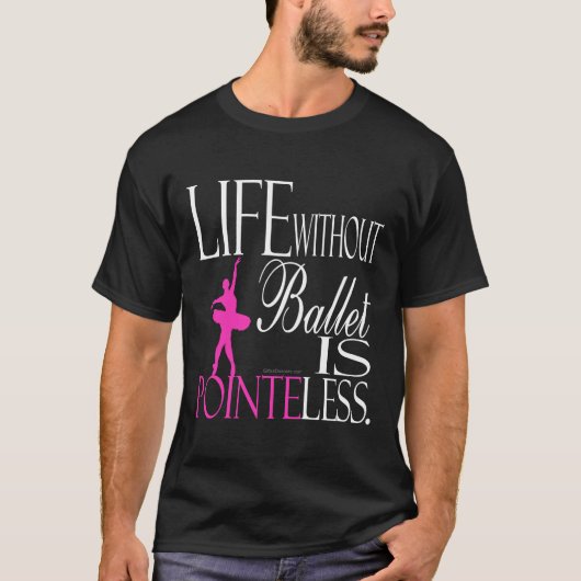 T-shirt met ballet - Het leven zonder ballet is (Voorkant)