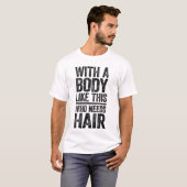 T-shirt met: Met een lichaam als dit wie heeft haa (Voorkant volledig)