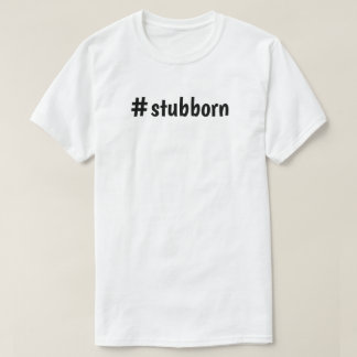 T-shirt #stubborn