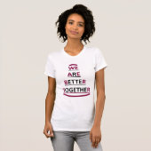 T-SHIRT WE ARE BETTER TOGETHER (Voorkant volledig)