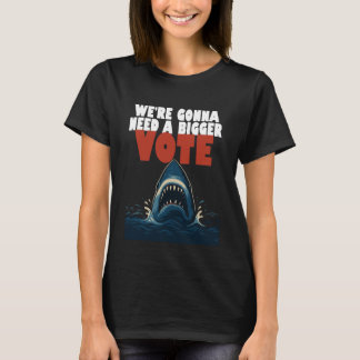 T-shirt 'We’re Gonna Need A Bigger Vote Black'