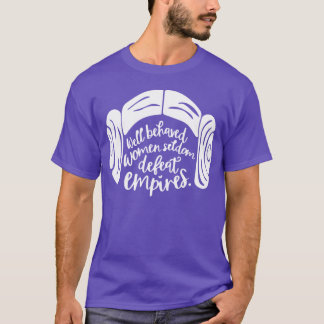 T-shirt 'Well Behaved Women Seldom Defeat Empires'