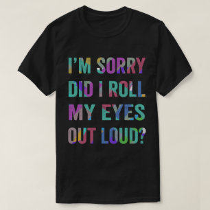 TA57-Heb ik mijn ogen uitrollen luid grappig citaa T-shirt