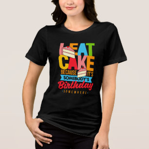 Taart Eten Omdat Iemand Jarig is Ergens Tri-Blend Shirt