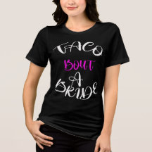 Taco 'Bout a Bride T-shirt: Fiesta Ready