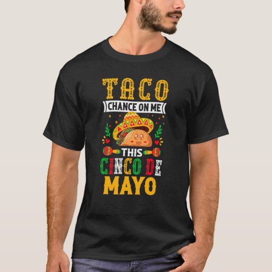 Taco Chance on Me This Cinco De Mayo - Funny Mexic T-shirt (Voorkant)