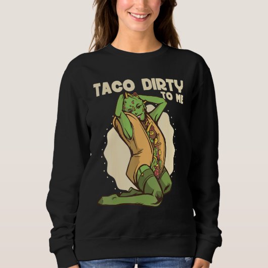 Taco dirty to me   Taco   Mexican Spicy Food Trui (Voorkant)