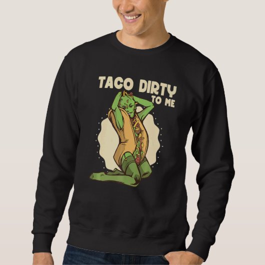 Taco dirty to me  Taco  Mexican Spicy Food Trui (Voorkant)