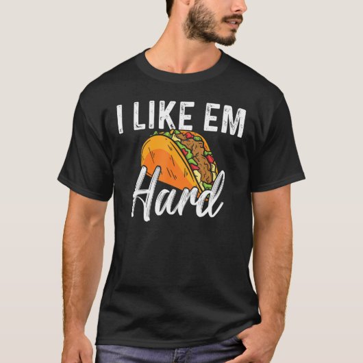 Taco I Like Em Hard Mexican Food T-shirt (Voorkant)