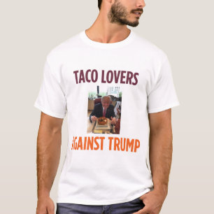 Taco Lovers Against Trump - Anti-Trump t shirt