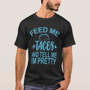 Taco Voer me taco's en zeg me dat ik mooi ben T-shirt