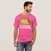 Tacos Are Always The Answer Love Tacos T-shirt (Voorkant volledig)