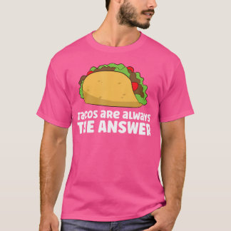 Tacos Are Always The Answer Love Tacos T-shirt