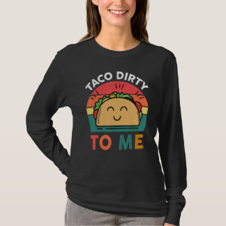 Tacos Women Men Taco Dirty To Me Mexican Food T-shirt