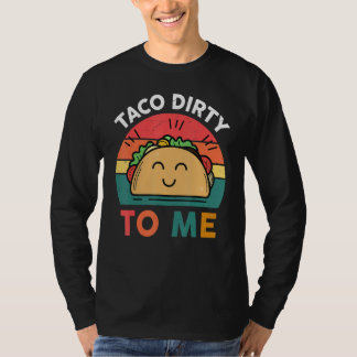 Tacos Women Men Taco Dirty To Me Mexican Food T-shirt