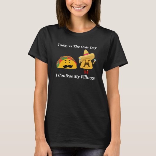 taday is the only day I confess my fillings tacos T-shirt (Voorkant)