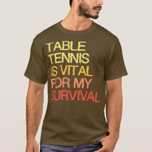 Tafeltennis is van vitaal belang voor mijn overlev t-shirt