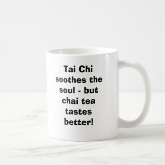 Tai Chi soothes de ziel - maar Chai Tea smaakt ... Koffiemok