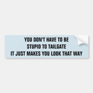 Tailgaten maakt je er dom uitzien bumpersticker