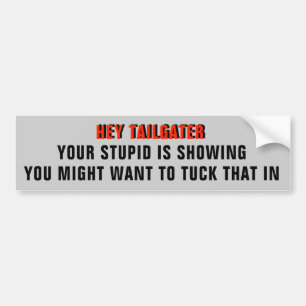 Tailgater, Your Stupid is Showing Bumpersticker