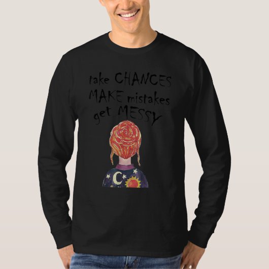 Take Chances Make Mistakes Get Messy Inspirationa T-shirt (Voorkant)