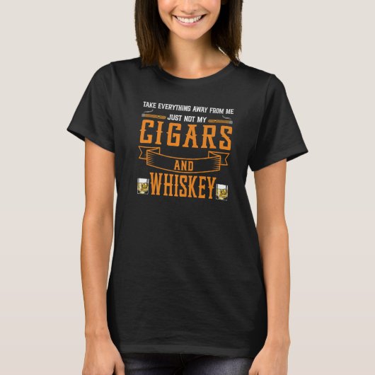 Take Everything Cigars And Whiskey Cigar Drinking T-shirt (Voorkant)