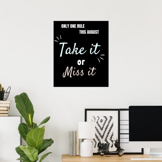 Take It or Miss It – Bold August Motivation Quote  Poster (Thuiskantoor)