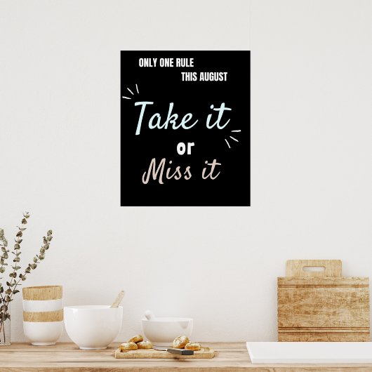 Take It or Miss It – Bold August Motivation Quote  Poster (Keuken)