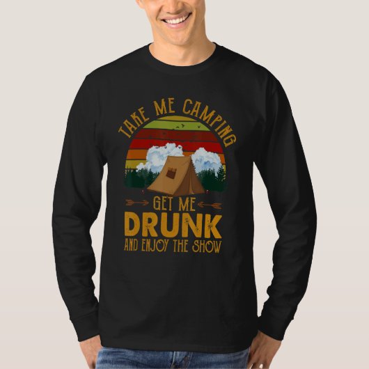 Take Me Camping Get Me Drunk & Enjoy The Show T-shirt (Voorkant)