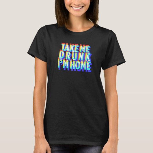Take Me Drink I'm Home Leuk drink feest T-shirt (Voorkant)