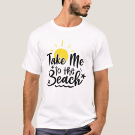 Take Me To The Beach Summer Vacation  T-shirt