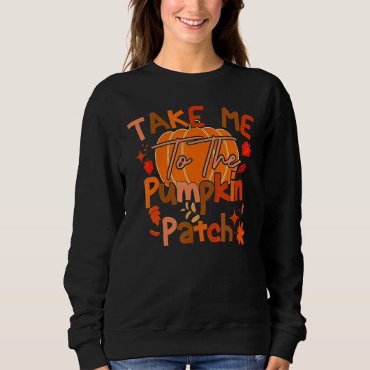Take Me To The Pumpkin Patch  Autumn Fall Thanksgi Trui (Voorkant)