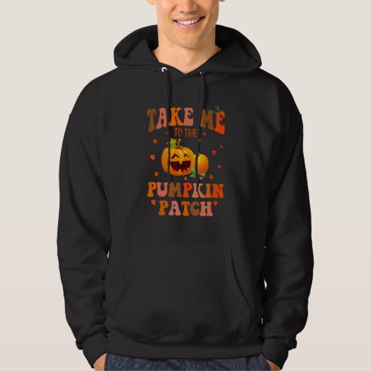 Take Me To The Pumpkin Patch Autumn Fall Thanksgiv Hoodie (Voorkant)