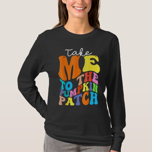 Take Me To The Pumpkin Patch Autumn Fall Thanksgiv T-shirt (Voorkant)