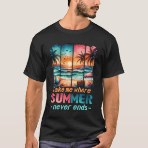 Take Me Where Summer Never Ends Summer Adv T-shirt