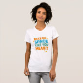 Take Up Space Like you Mean it T-shirt (Voorkant volledig)