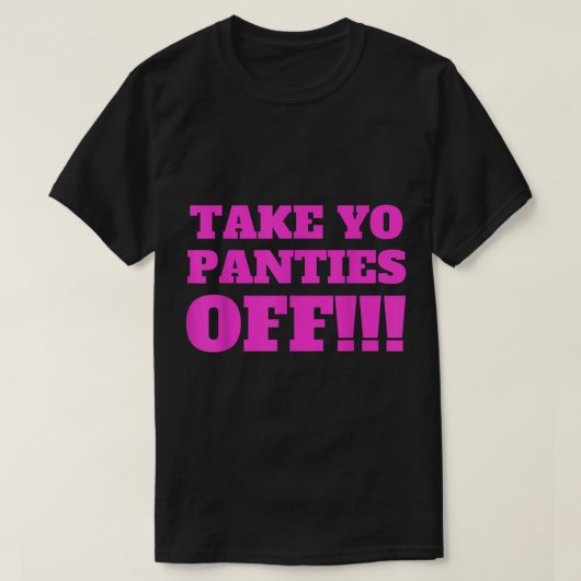 TAKE YO PANTIES OFF  Funny Theme T Shirt 274.png (Design voorkant)