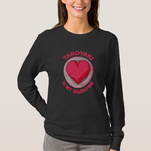 Takoyaki Is My Valentine Octopus Balls Japanese Fo T-shirt (Voorkant)