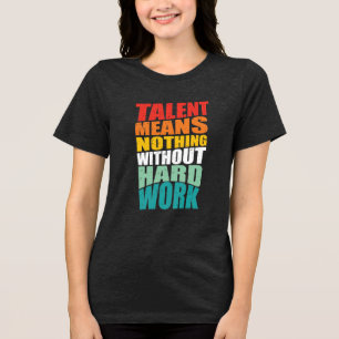 Talent Betekent Niets Zonder Harde Arbeid Tri-Blend Shirt