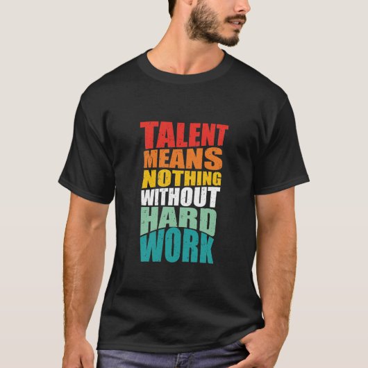 Talent Means Nothing Without Hard Work T-shirt (Voorkant)