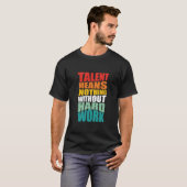 Talent Means Nothing Without Hard Work T-shirt (Voorkant volledig)