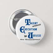 Talent zonder executie is werkloos! ronde button 5,7 cm (Voorkant /achterkant)