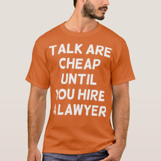 Talk are Cheap Until You Hire a Lawyer Funny Lawye T-shirt