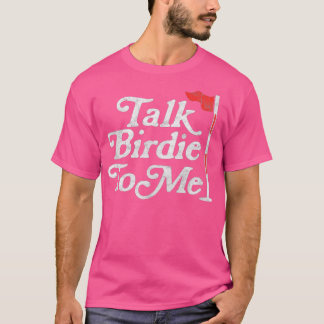 Talk Birdie To Me Funny Golfer Dad Fathers Day Gol T-shirt