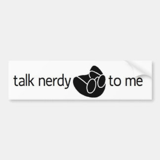 "talk nerdy to me" bumpersticker