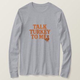 Talk Turkey To Me – Funny Thanksgiving T-shirt