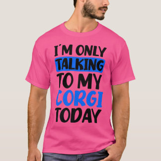 Talking To My Today Design Corgi Parent1397 T-shirt