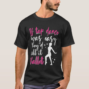 Tap Dance Als Tap Dance was Gemakkelijk Grappig Ta T-shirt